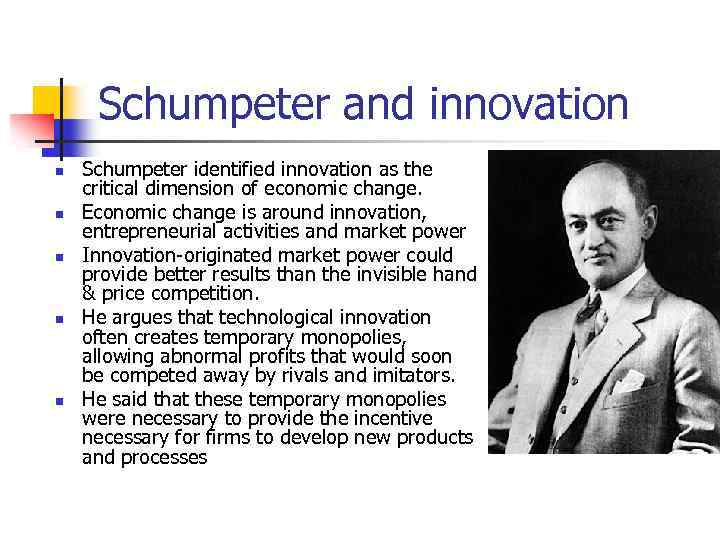 Schumpeter and innovation n n Schumpeter identified innovation as the critical dimension of economic