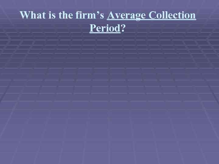 What is the firm’s Average Collection Period? 