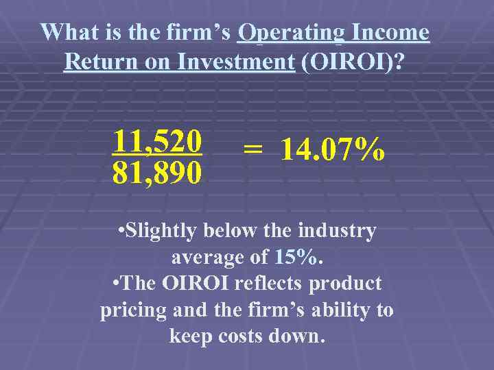 What is the firm’s Operating Income Return on Investment (OIROI)? 11, 520 81, 890