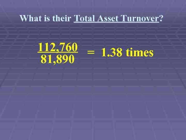 What is their Total Asset Turnover? 112, 760 = 1. 38 times 81, 890