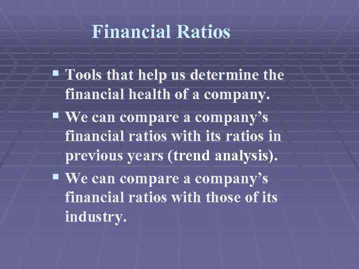 Financial Ratios § Tools that help us determine the financial health of a company.