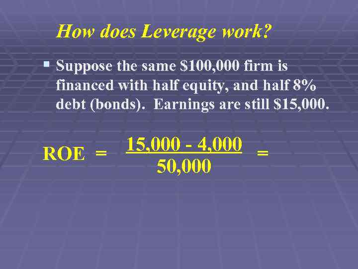 How does Leverage work? § Suppose the same $100, 000 firm is financed with