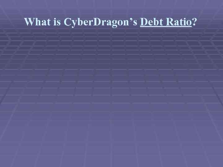 What is Cyber. Dragon’s Debt Ratio? 