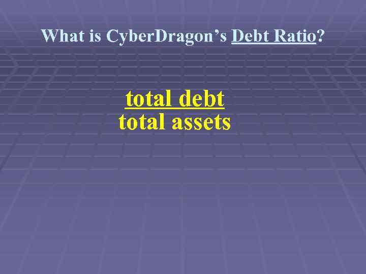What is Cyber. Dragon’s Debt Ratio? total debt total assets 