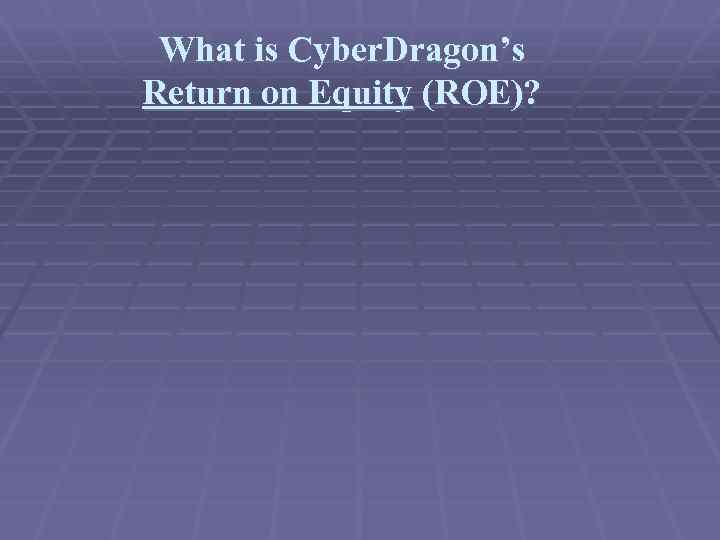 What is Cyber. Dragon’s Return on Equity (ROE)? 