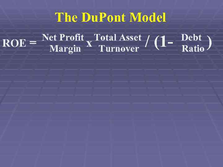 The Du. Pont Model ROE = Net Profit Total Asset x Turnover Margin /