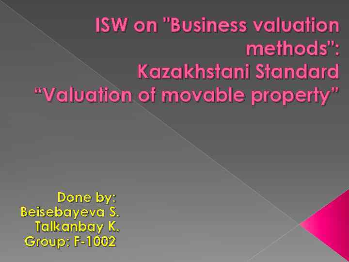 ISW on "Business valuation methods": Kazakhstani Standard “Valuation of movable property” Done by: Beisebayeva