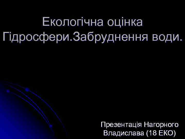 Екологічна оцінка Гідросфери. Забруднення води. Презентація Нагорного Владислава (18 ЕКО) 