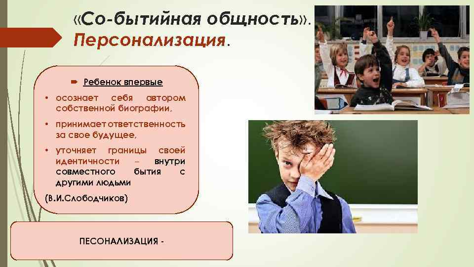  «Со-бытийная общность» . Персонализация. Ребенок впервые • осознает себя автором собственной биографии, •