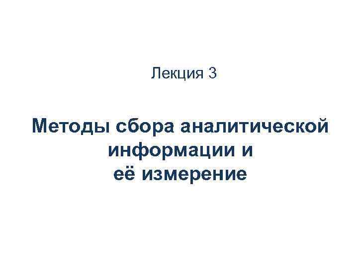 Лекция 3 Методы сбора аналитической информации и её измерение 