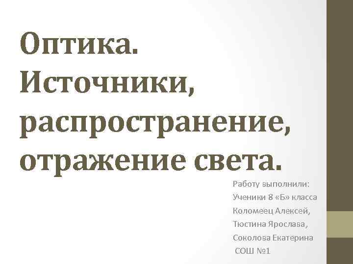 Оптика. Источники, распространение, отражение света. Работу выполнили: Ученики 8 «Б» класса Коломеец Алексей, Тюстина
