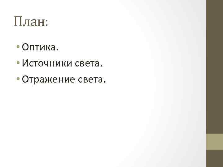 План: • Оптика. • Источники света. • Отражение света. 