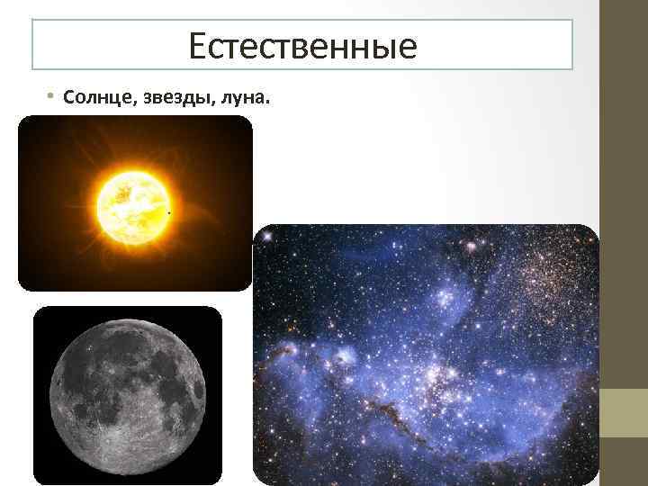 Естественные • Солнце, звезды, луна. 