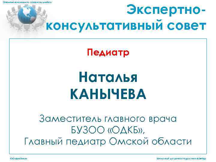 Экспертноконсультативный совет Открытый консилиум по сахарному диабету Педиатр Наталья КАНЫЧЕВА Заместитель главного врача БУЗОО