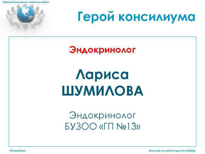 Открытый консилиум по сахарному диабету Герой консилиума Эндокринолог Лариса ШУМИЛОВА Эндокринолог БУЗОО «ГП №