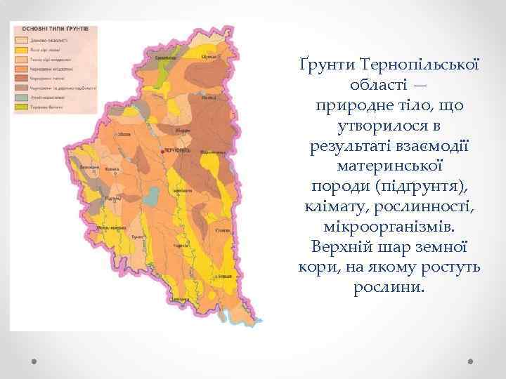 Ґрунти Тернопільської області — природне тіло, що утворилося в результаті взаємодії материнської породи (підґрунтя),