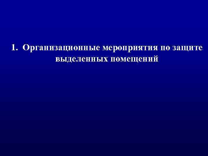 1. Организационные мероприятия по защите выделенных помещений 