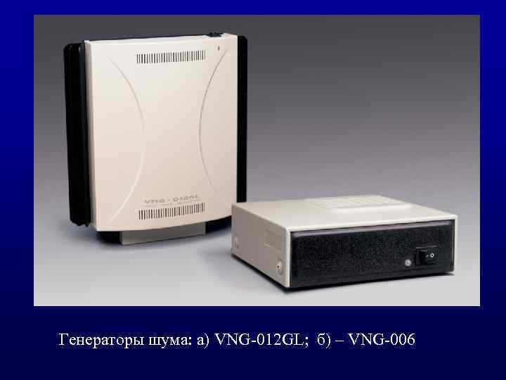 Генераторы шума: а) VNG 012 GL; б) – VNG 006 