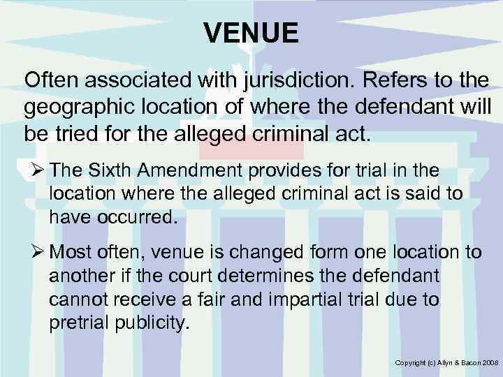 VENUE Often associated with jurisdiction. Refers to the geographic location of where the defendant