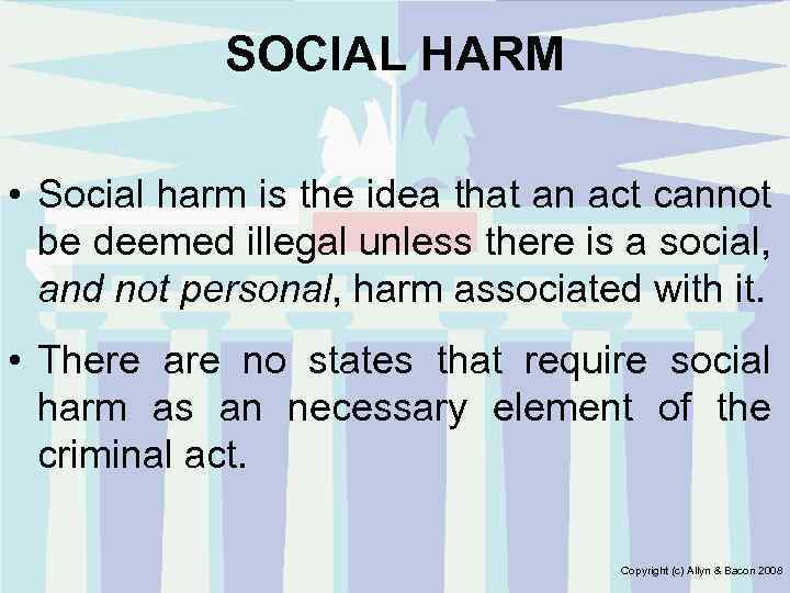 SOCIAL HARM • Social harm is the idea that an act cannot be deemed