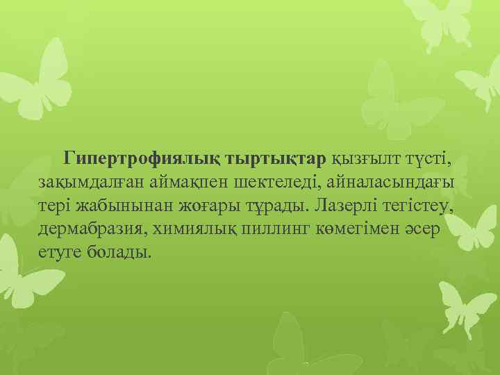 Гипертрофиялық тыртықтар қызғылт түсті, зақымдалған аймақпен шектеледі, айналасындағы тері жабынынан жоғары тұрады. Лазерлі тегістеу,