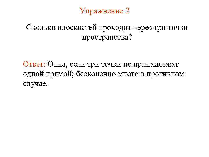 Упражнение 2 Сколько плоскостей проходит через три точки пространства? Ответ: Одна, если три точки