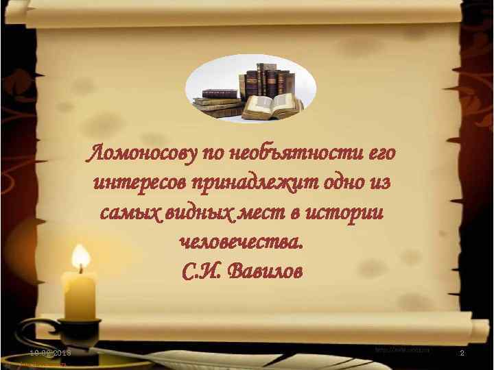 Ломоносову по необъятности его интересов принадлежит одно из самых видных мест в истории человечества.