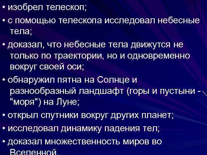  • изобрел телескоп; • с помощью телескопа исследовал небесные тела; • доказал, что