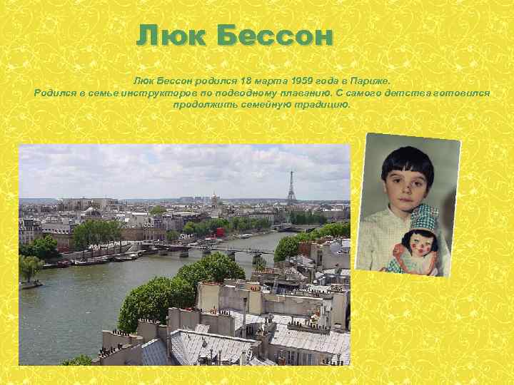 Люк Бессон родился 18 марта 1959 года в Париже. Родился в семье инструкторов по