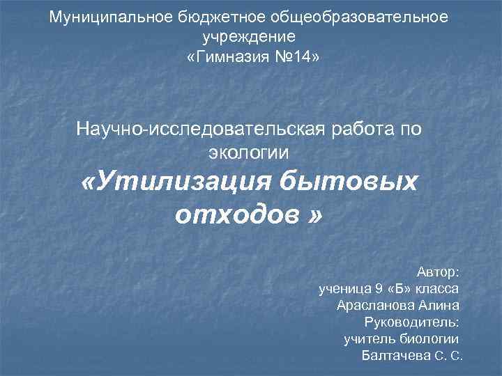 Муниципальное бюджетное общеобразовательное учреждение «Гимназия № 14» Научно-исследовательская работа по экологии «Утилизация бытовых отходов