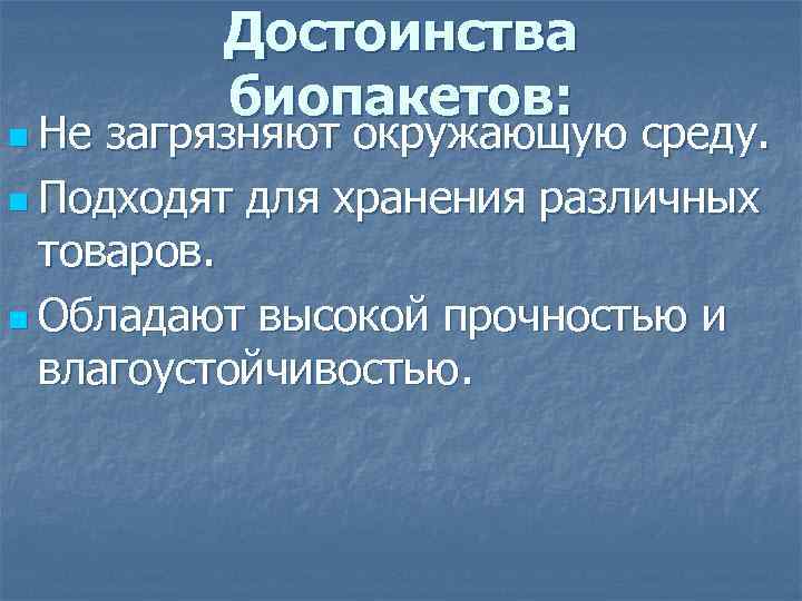n Не Достоинства биопакетов: загрязняют окружающую среду. n Подходят для хранения различных товаров. n