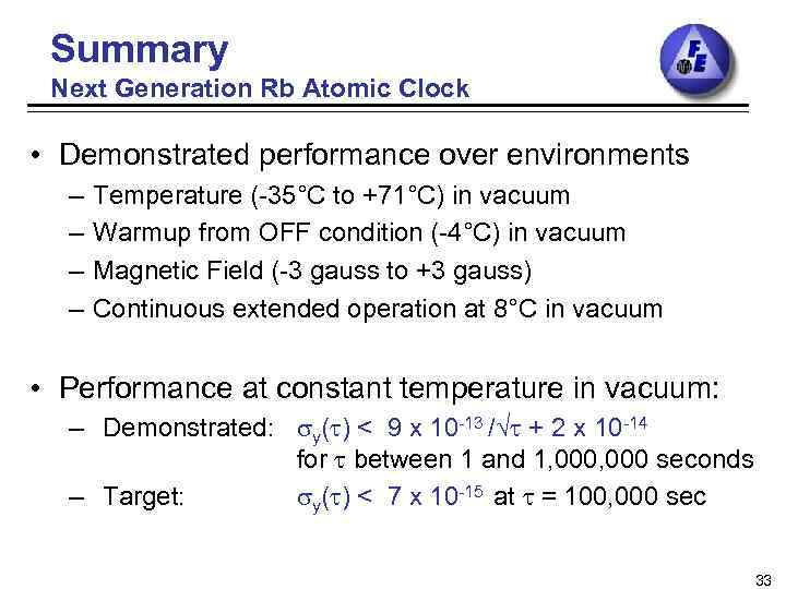 Summary Next Generation Rb Atomic Clock • Demonstrated performance over environments – – Temperature