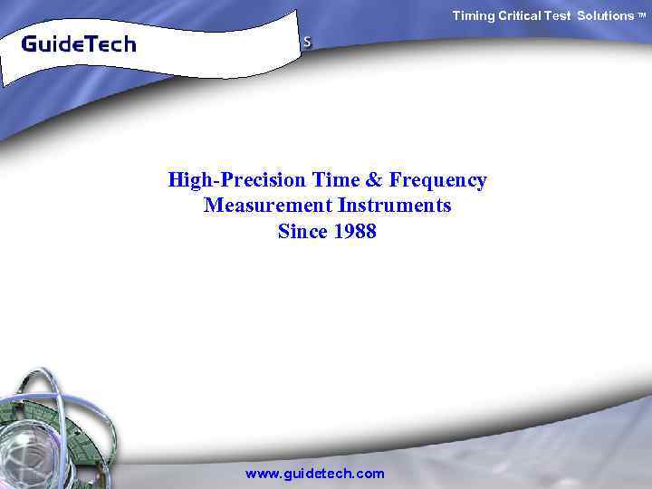  Timing Critical Test Solutions TM High-Precision Time & Frequency Measurement Instruments Since 1988