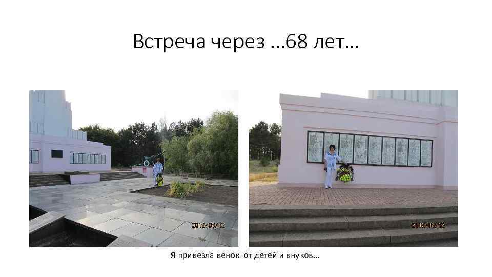 Встреча через … 68 лет… Я привезла венок от детей и внуков. . .