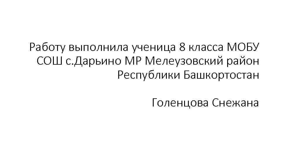 Работу выполнила ученица 8 класса МОБУ СОШ с. Дарьино МР Мелеузовский район Республики Башкортостан
