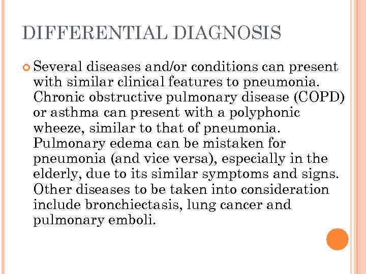 DIFFERENTIAL DIAGNOSIS Several diseases and/or conditions can present with similar clinical features to pneumonia.