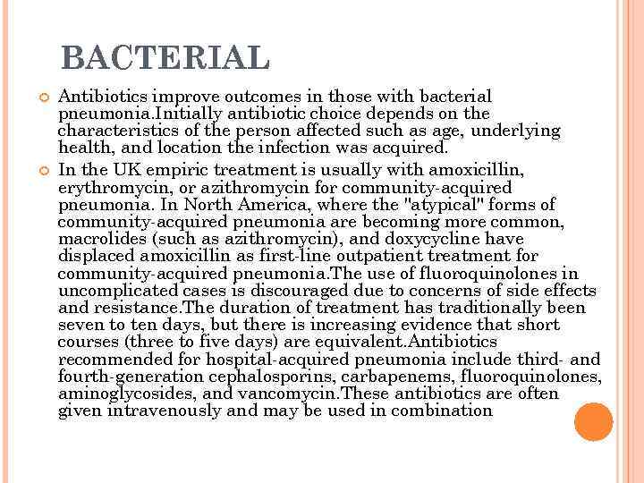 BACTERIAL Antibiotics improve outcomes in those with bacterial pneumonia. Initially antibiotic choice depends on