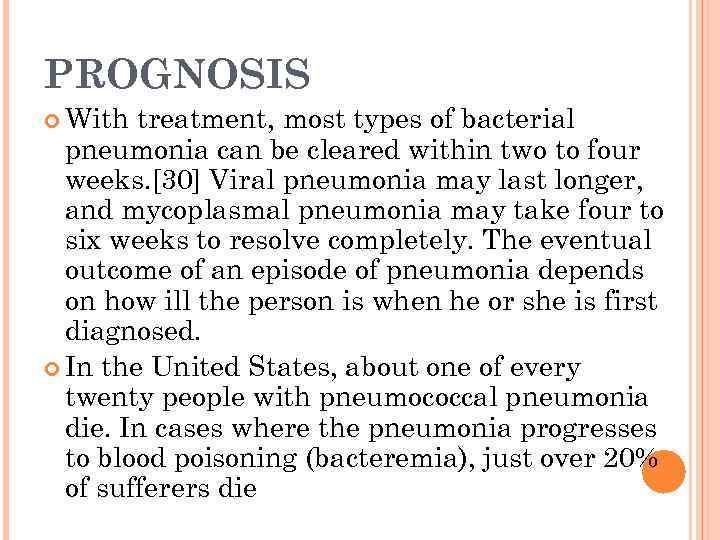 PROGNOSIS With treatment, most types of bacterial pneumonia can be cleared within two to