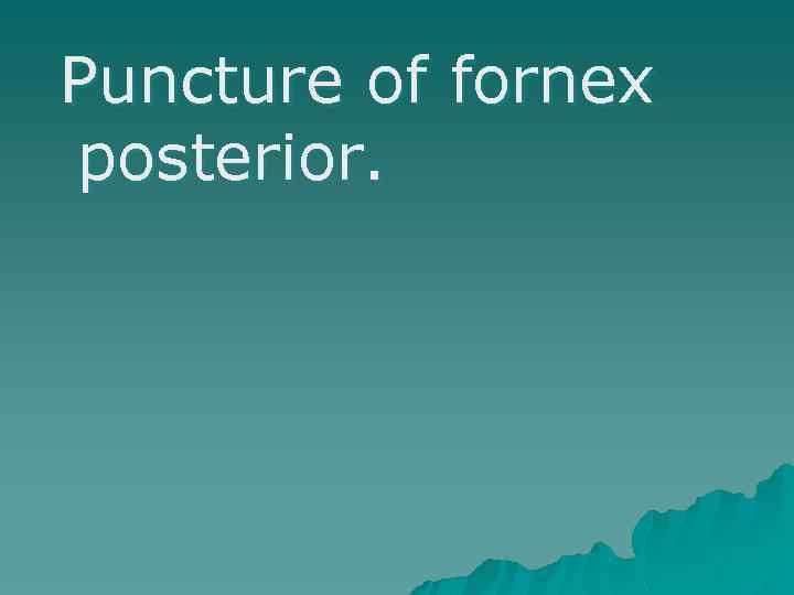 Puncture of fornex posterior. 