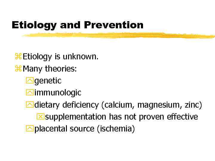 Etiology and Prevention z Etiology is unknown. z Many theories: ygenetic yimmunologic ydietary deficiency