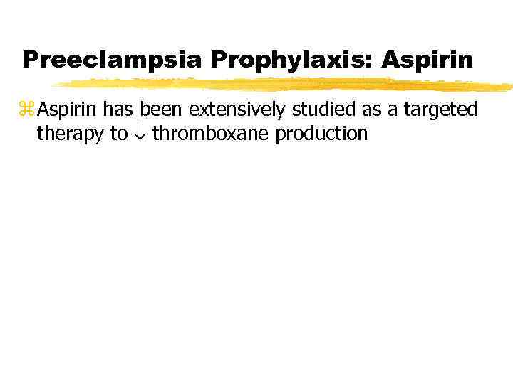 Preeclampsia Prophylaxis: Aspirin z Aspirin has been extensively studied as a targeted therapy to