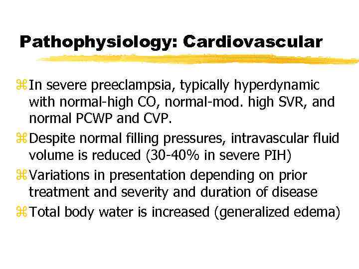 Pathophysiology: Cardiovascular z In severe preeclampsia, typically hyperdynamic with normal-high CO, normal-mod. high SVR,