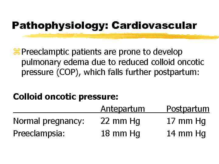 Pathophysiology: Cardiovascular z Preeclamptic patients are prone to develop pulmonary edema due to reduced