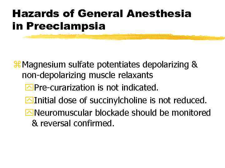 Hazards of General Anesthesia in Preeclampsia z Magnesium sulfate potentiates depolarizing & non-depolarizing muscle