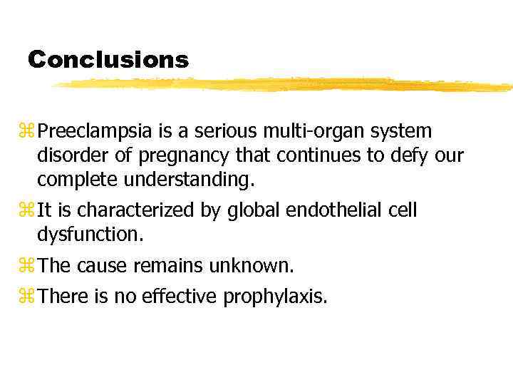 Conclusions z Preeclampsia is a serious multi-organ system disorder of pregnancy that continues to