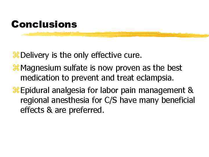 Conclusions z Delivery is the only effective cure. z Magnesium sulfate is now proven