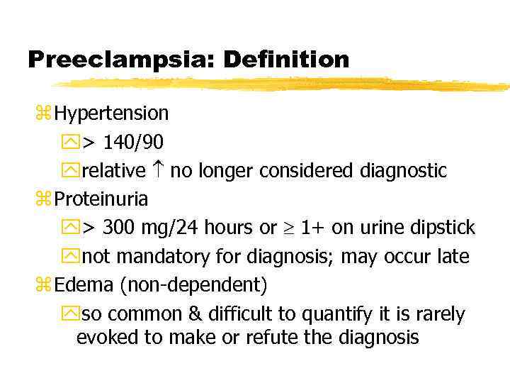 Preeclampsia: Definition z Hypertension y> 140/90 yrelative no longer considered diagnostic z Proteinuria y>