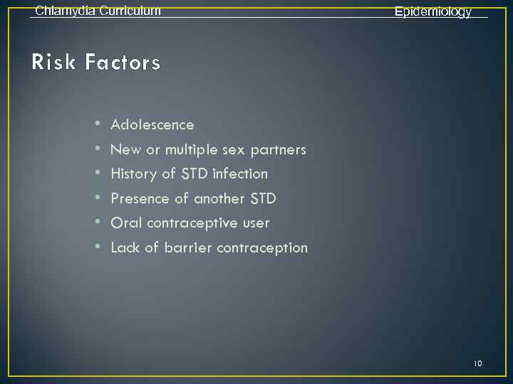 Chlamydia Curriculum Epidemiology Risk Factors • • • Adolescence New or multiple sex partners
