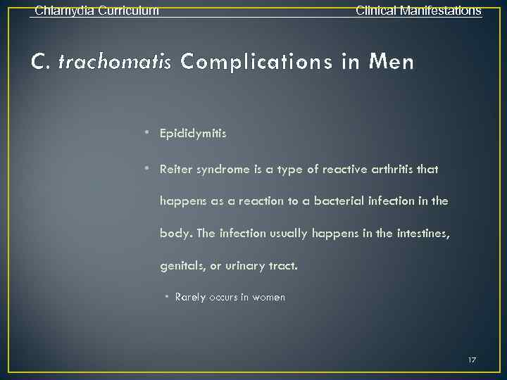 Chlamydia Curriculum Clinical Manifestations C. trachomatis Complications in Men • Epididymitis • Reiter syndrome