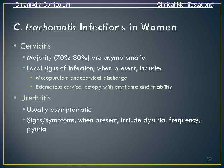 Chlamydia Curriculum Clinical Manifestations C. trachomatis Infections in Women • Cervicitis • Majority (70%-80%)